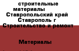 строительные материалы 410880 - Ставропольский край, Ставрополь г. Строительство и ремонт » Материалы   